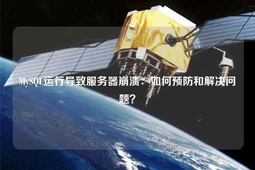 MySQL運行導(dǎo)致服務(wù)器崩潰：如何預(yù)防和解決問題？
