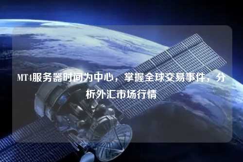 MT4服務器時間為中心，掌握全球交易事件，分析外匯市場行情