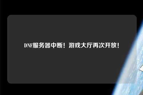DNF服務器中斷！游戲大廳再次開放！