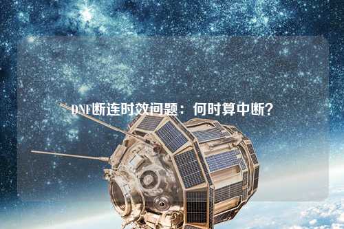 DNF斷連時效問題：何時算中斷？