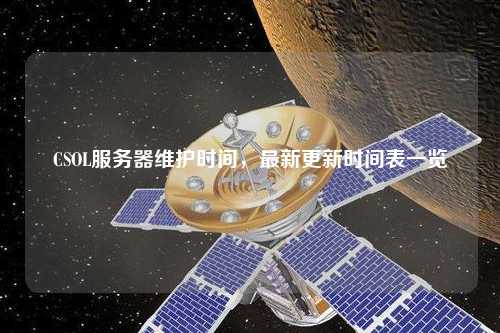 CSOL服務(wù)器維護時間，最新更新時間表一覽