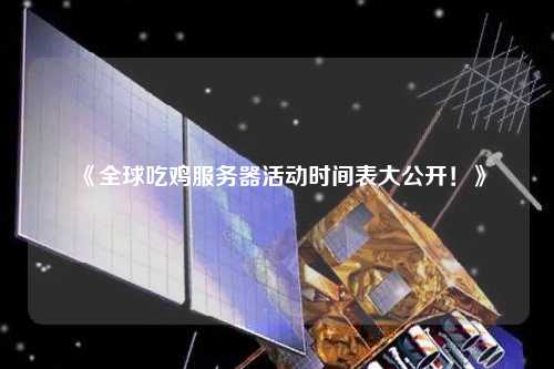 《全球吃雞服務(wù)器活動時間表大公開！》