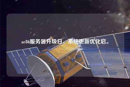 ae86服務(wù)器升級日，系統(tǒng)更新優(yōu)化啟。