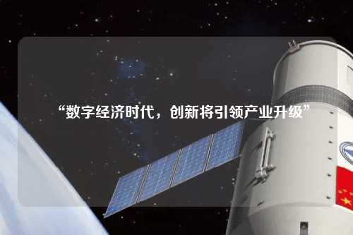 “數(shù)字經(jīng)濟(jì)時代，創(chuàng)新將引領(lǐng)產(chǎn)業(yè)升級”