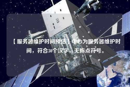 【服務(wù)器維護時間預(yù)估】中心為服務(wù)器維護時間，符合30個漢字，無標(biāo)點符號。