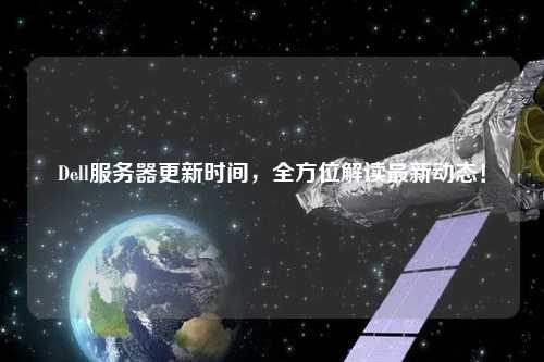 Dell服務(wù)器更新時(shí)間，全方位解讀最新動(dòng)態(tài)！