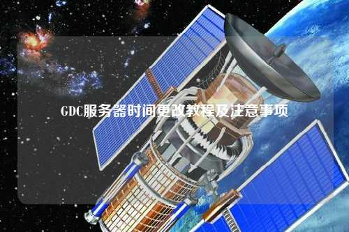GDC服務(wù)器時間更改教程及注意事項(xiàng)
