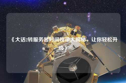 《大話2轉(zhuǎn)服務(wù)器時間規(guī)律大揭秘，讓你輕松升級》