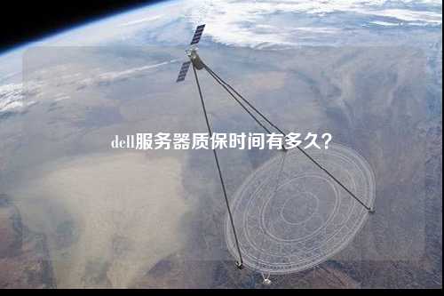 dell服務(wù)器質(zhì)保時間有多久？