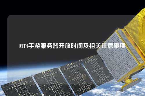 MT4手游服務(wù)器開(kāi)放時(shí)間及相關(guān)注意事項(xiàng)