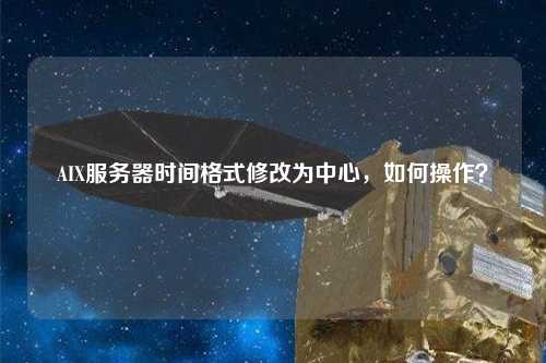 AIX服務(wù)器時間格式修改為中心，如何操作？