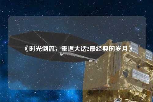 《時(shí)光倒流，重返大話2最經(jīng)典的歲月》