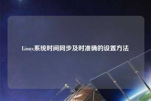 Linux系統(tǒng)時間同步及時準確的設(shè)置方法