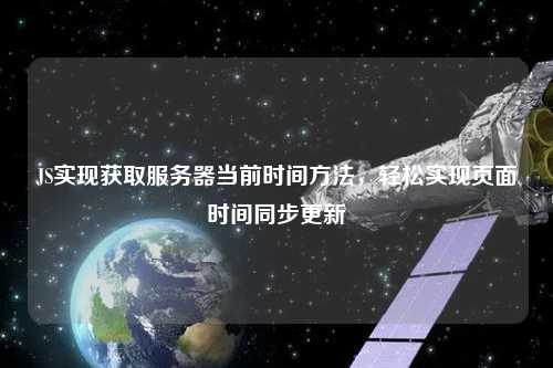 JS實(shí)現(xiàn)獲取服務(wù)器當(dāng)前時間方法，輕松實(shí)現(xiàn)頁面時間同步更新
