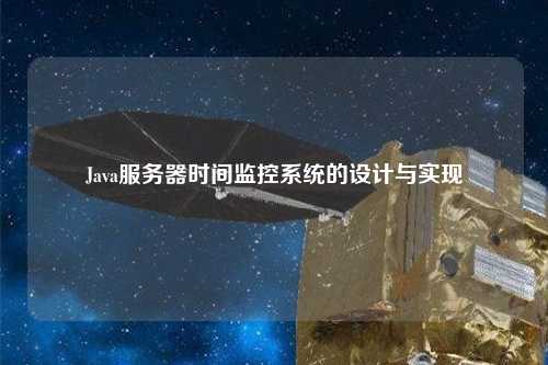Java服務器時間監(jiān)控系統(tǒng)的設計與實現(xiàn)