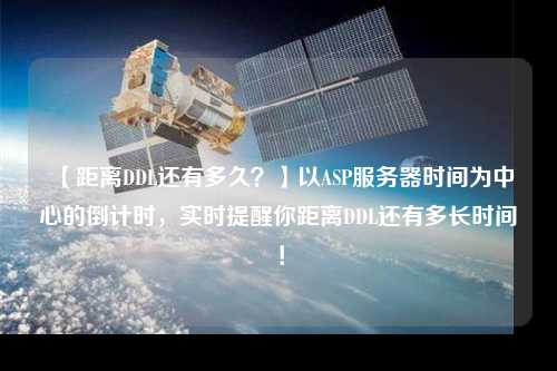 【距離DDL還有多久？】以ASP服務(wù)器時(shí)間為中心的倒計(jì)時(shí)，實(shí)時(shí)提醒你距離DDL還有多長(zhǎng)時(shí)間！