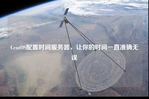 CentOS配置時間服務(wù)器，讓你的時間一直準(zhǔn)確無誤