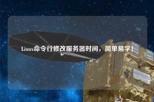 Linux命令行修改服務(wù)器時(shí)間，簡(jiǎn)單易學(xué)！
