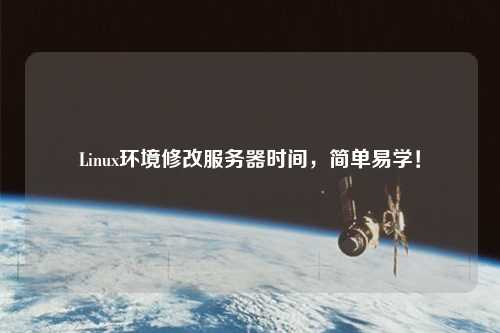 Linux環(huán)境修改服務(wù)器時(shí)間，簡(jiǎn)單易學(xué)！