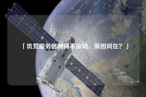 「饑荒服務(wù)器時(shí)間不滾動(dòng)，原因何在？」