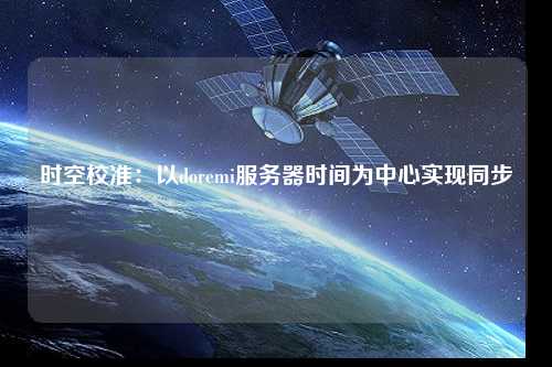 時空校準：以doremi服務(wù)器時間為中心實現(xiàn)同步
