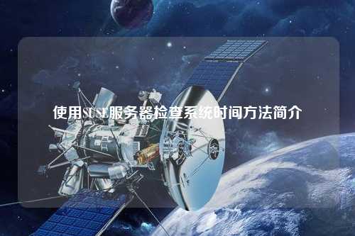 使用SUSE服務(wù)器檢查系統(tǒng)時(shí)間方法簡介