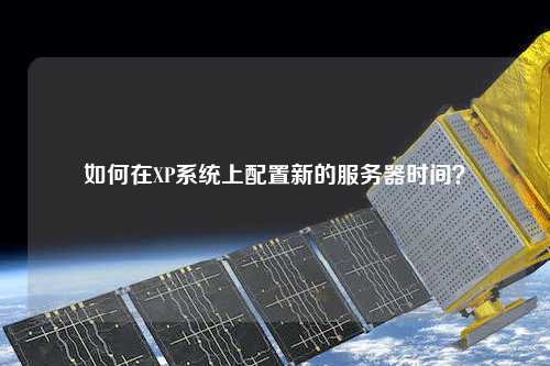 如何在XP系統(tǒng)上配置新的服務(wù)器時(shí)間？