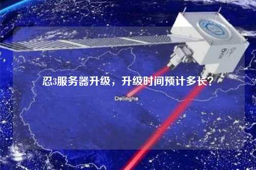 忍3服務(wù)器升級，升級時(shí)間預(yù)計(jì)多長？