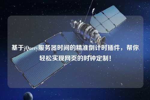 基于jQuery服務(wù)器時(shí)間的精準(zhǔn)倒計(jì)時(shí)插件，幫你輕松實(shí)現(xiàn)網(wǎng)頁的時(shí)鐘定制！