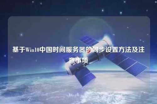 基于Win10中國時(shí)間服務(wù)器的同步設(shè)置方法及注意事項(xiàng)