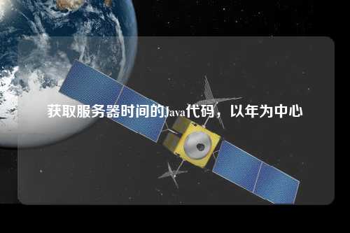 獲取服務(wù)器時間的Java代碼，以年為中心