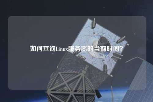 如何查詢Linux服務(wù)器的當(dāng)前時間？