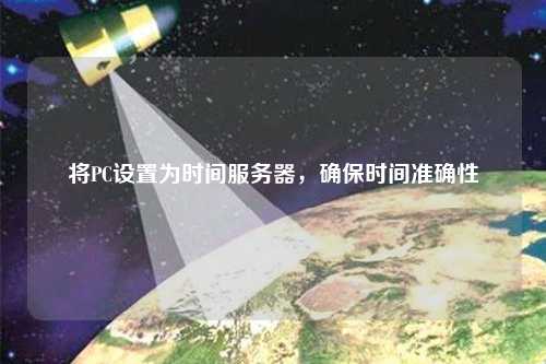 將PC設(shè)置為時(shí)間服務(wù)器，確保時(shí)間準(zhǔn)確性
