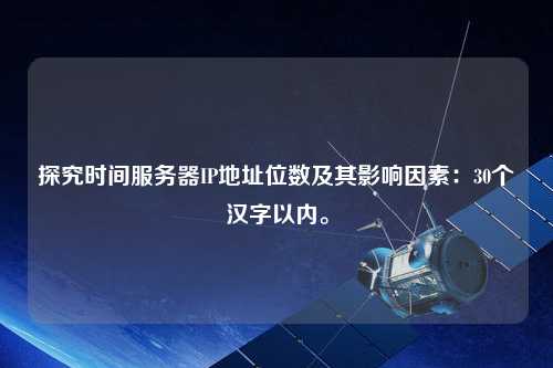 探究時間服務器IP地址位數(shù)及其影響因素：30個漢字以內。