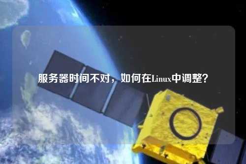 服務器時間不對，如何在Linux中調(diào)整？