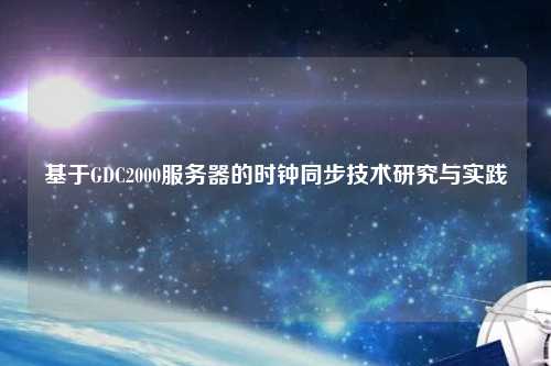 基于GDC2000服務(wù)器的時鐘同步技術(shù)研究與實(shí)踐