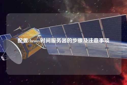 配置chrony時(shí)間服務(wù)器的步驟及注意事項(xiàng)