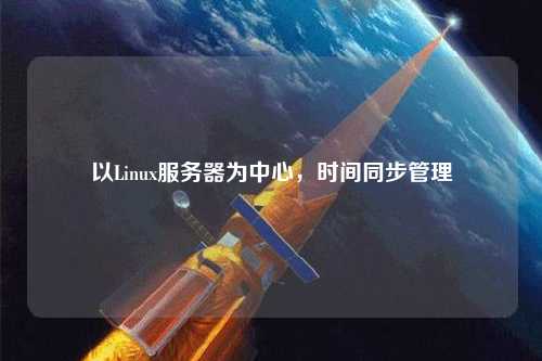 以Linux服務(wù)器為中心，時間同步管理