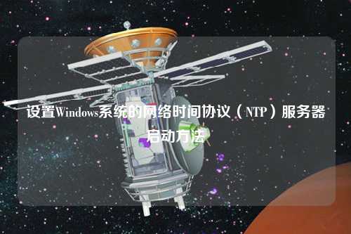 設(shè)置Windows系統(tǒng)的網(wǎng)絡時間協(xié)議（NTP）服務器啟動方法