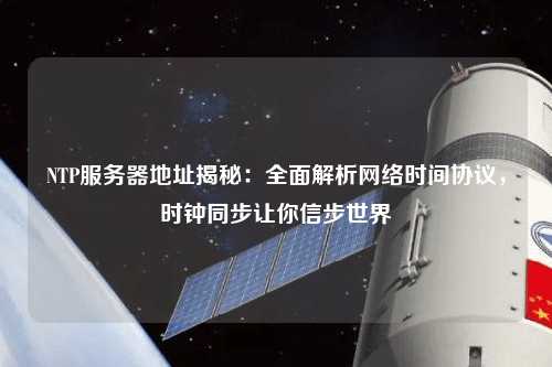NTP服務器地址揭秘：全面解析網(wǎng)絡時間協(xié)議，時鐘同步讓你信步世界