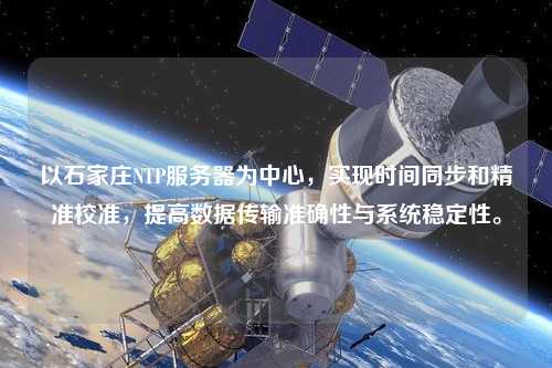 以石家莊NTP服務(wù)器為中心，實(shí)現(xiàn)時(shí)間同步和精準(zhǔn)校準(zhǔn)，提高數(shù)據(jù)傳輸準(zhǔn)確性與系統(tǒng)穩(wěn)定性。