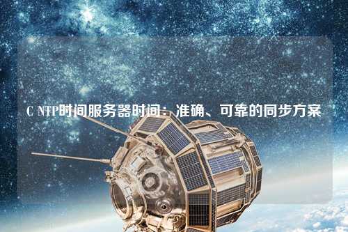 C NTP時間服務器時間：準確、可靠的同步方案