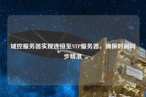域控服務(wù)器實(shí)現(xiàn)連接至NTP服務(wù)器，確保時(shí)間同步精準(zhǔn)