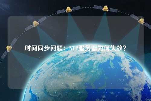 時間同步問題：NTP服務(wù)器為何失效？