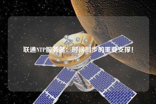 聯(lián)通NTP服務器：時間同步的重要支撐！