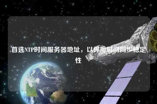 首選NTP時間服務(wù)器地址，以保障時間同步穩(wěn)定性