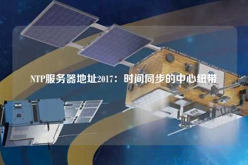 NTP服務(wù)器地址2017：時間同步的中心紐帶