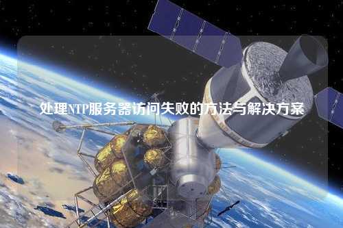處理NTP服務(wù)器訪問(wèn)失敗的方法與解決方案