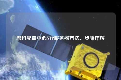 思科配置中心NTP服務(wù)器方法、步驟詳解