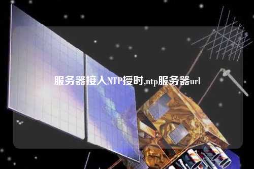 服務(wù)器接入NTP授時,ntp服務(wù)器url
